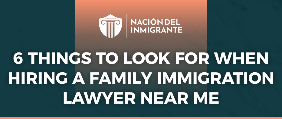 6 Things to Look for When Hiring a Family Immigration Lawyer Near Me