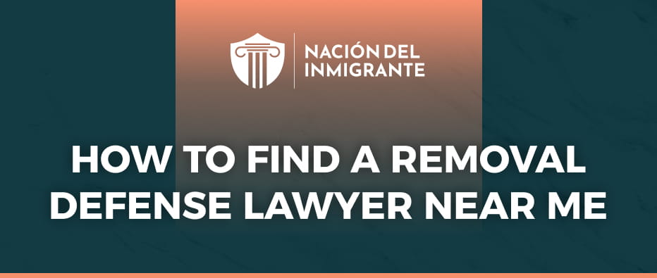 How to Find a Removal Defense Lawyer Near Me (6 Tips)