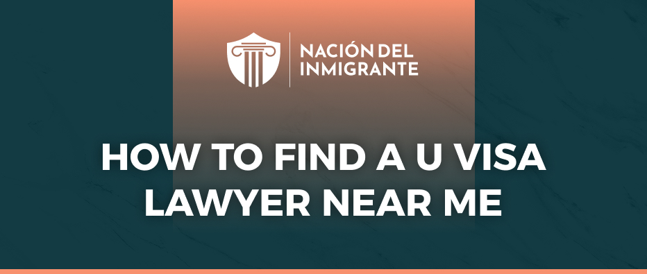 How to Find a U Visa Lawyer Near Me (7 Tips)